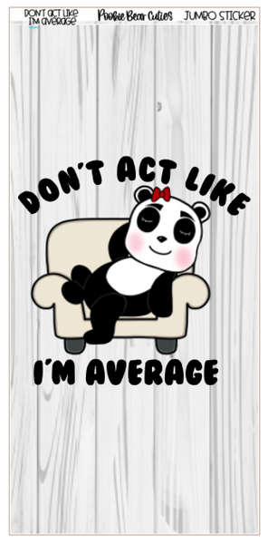 Don't Act Like I'm Average | Jumbo Stickers