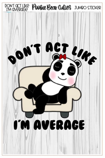 Don't Act Like I'm Average | Jumbo Stickers