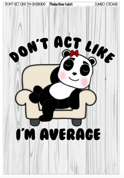 Don't Act Like I'm Average | Jumbo Stickers